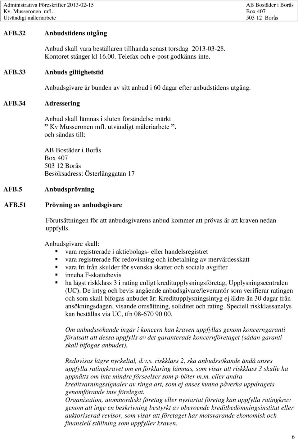 utvändigt måleriarbete. och sändas till: Box 407 Besöksadress: Österlånggatan 17 AFB.5 AFB.