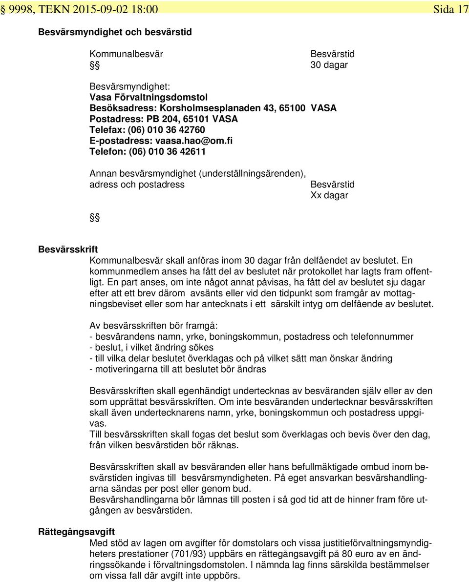 fi Telefon: (06) 010 36 42611 Annan besvärsmyndighet (underställningsärenden), adress och postadress Besvärstid Xx dagar Besvärsskrift Kommunalbesvär skall anföras inom 30 dagar från delfåendet av