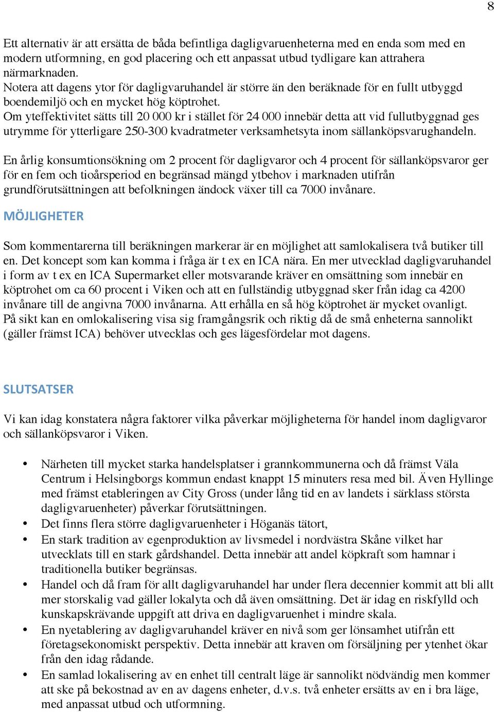 Om yteffektivitet sätts till 20 000 kr i stället för 24 000 innebär detta att vid fullutbyggnad ges utrymme för ytterligare 250-300 kvadratmeter verksamhetsyta inom sällanköpsvarughandeln.