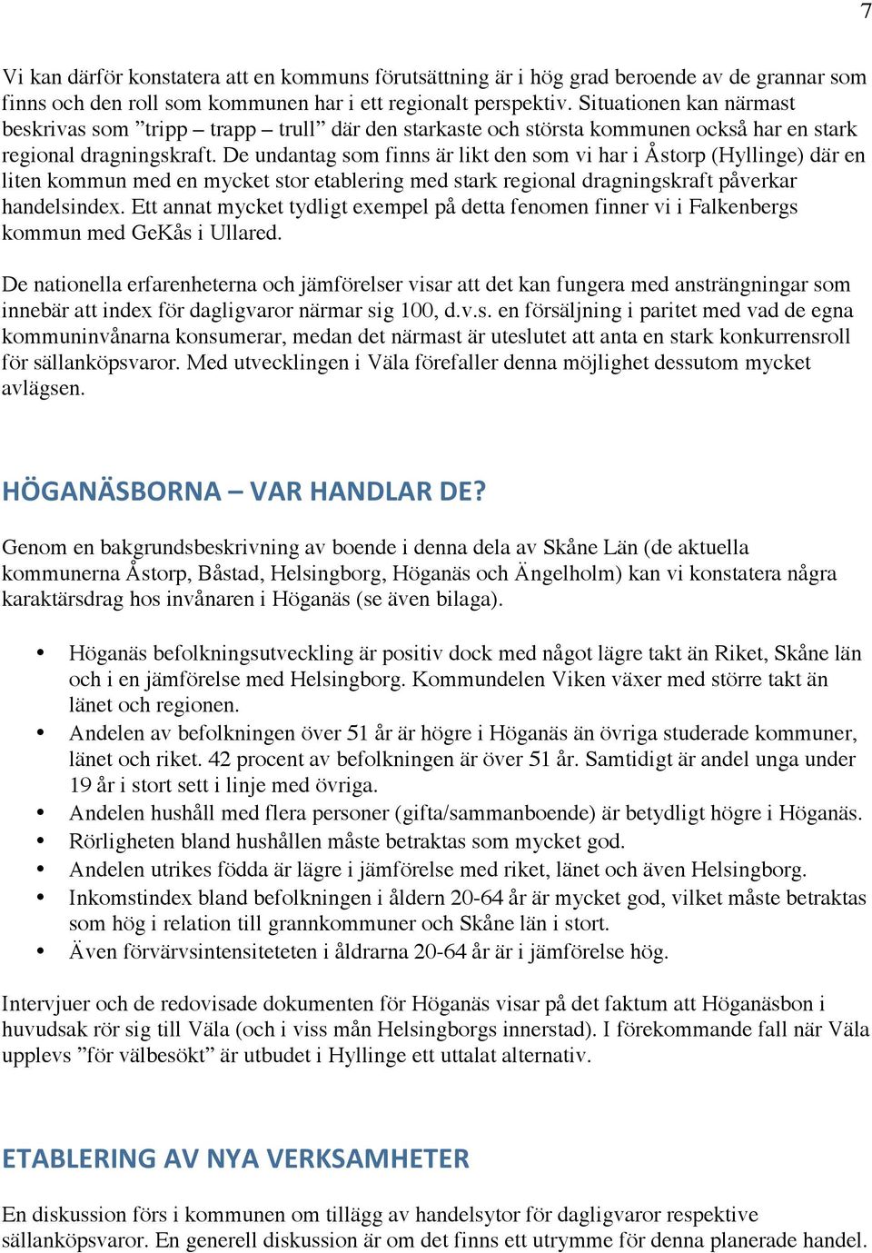 De undantag som finns är likt den som vi har i Åstorp (Hyllinge) där en liten kommun med en mycket stor etablering med stark regional dragningskraft påverkar handelsindex.