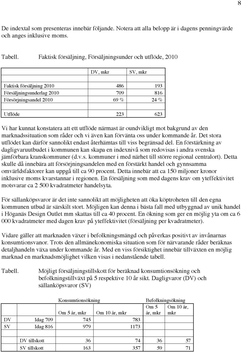 kunnat konstatera att ett utflöde närmast är oundvikligt mot bakgrund av den marknadssituation som råder och vi även kan förvänta oss under kommande år.