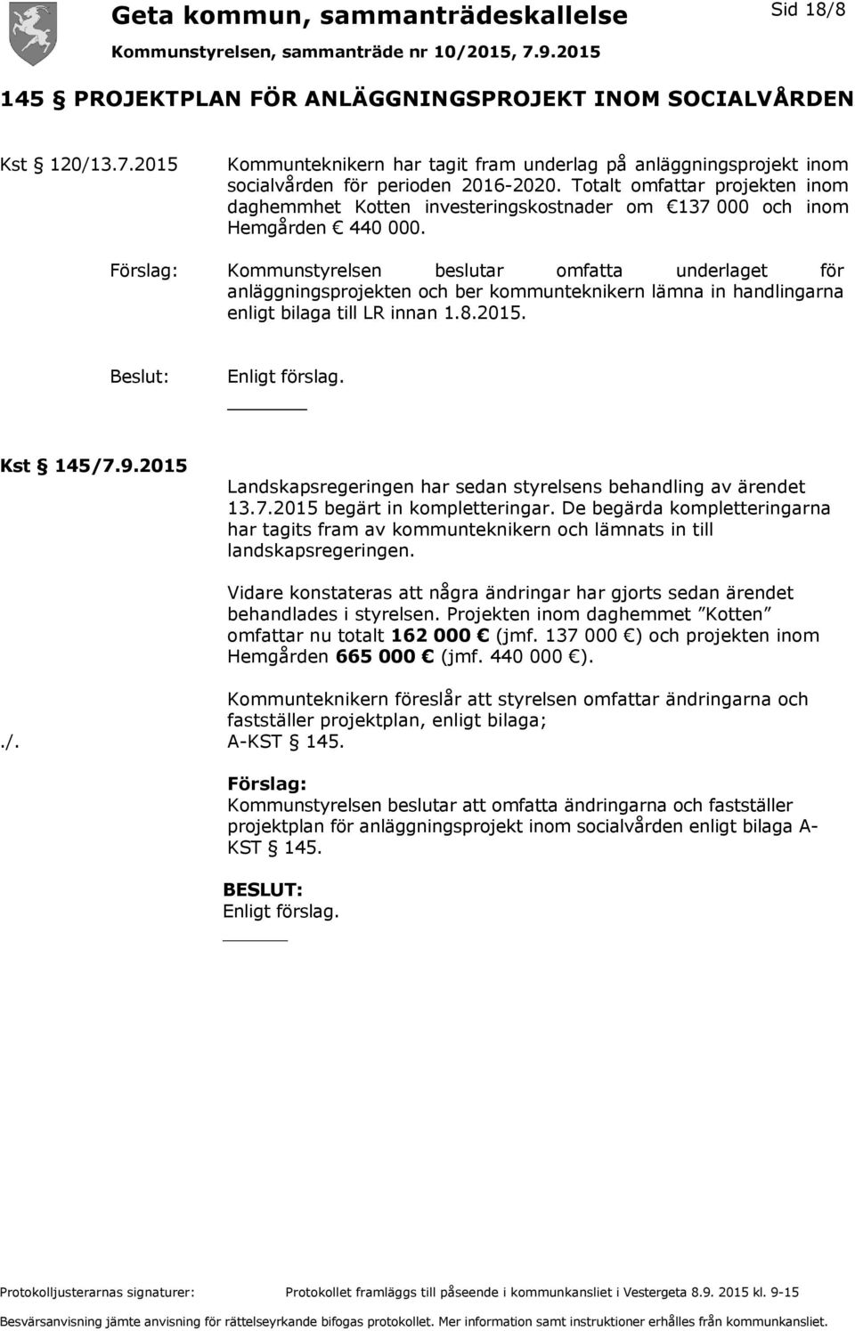 Kommunstyrelsen beslutar omfatta underlaget för anläggningsprojekten och ber kommunteknikern lämna in handlingarna enligt bilaga till LR innan 1.8.2015. Beslut: Kst 145/7.9.