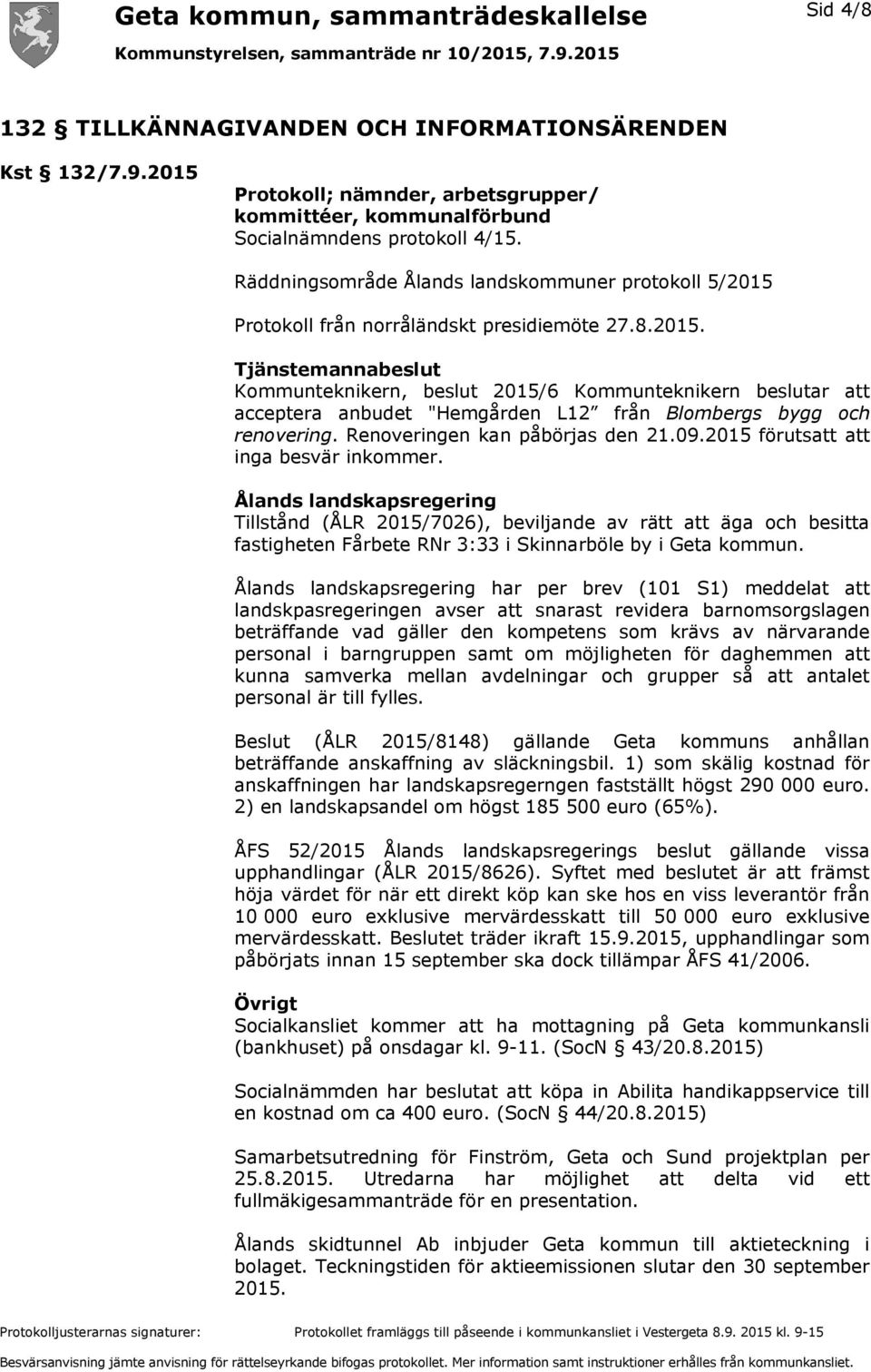 Protokoll från norråländskt presidiemöte 27.8.2015. Tjänstemannabeslut Kommunteknikern, beslut 2015/6 Kommunteknikern beslutar att acceptera anbudet "Hemgården L12 från Blombergs bygg och renovering.