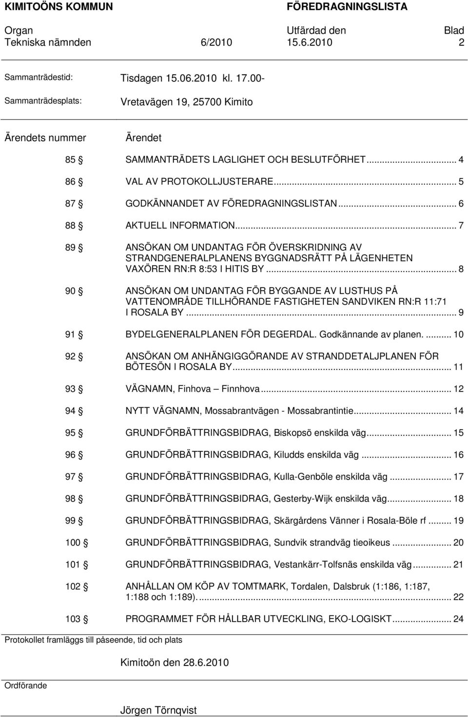 .. 4 86 VAL AV PROTOKOLLJUSTERARE... 5 87 GODKÄNNANDET AV FÖREDRAGNINGSLISTAN... 6 88 AKTUELL INFORMATION.