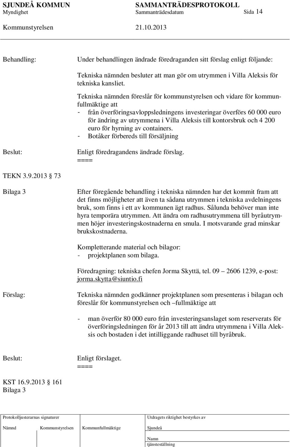 kontorsbruk och 4 200 euro för hyrning av containers. - Botåker förbereds till försäljning Enligt föredragandens ändrade förslag. = TEKN 3.9.