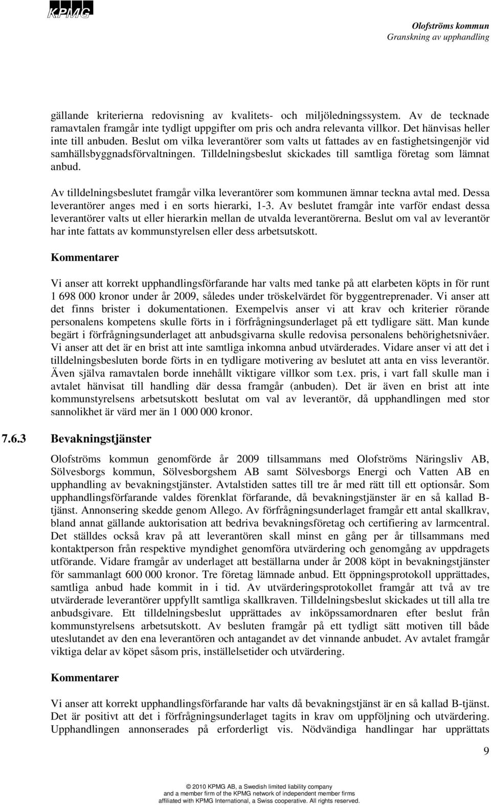 Tilldelningsbeslut skickades till samtliga företag som lämnat anbud. Av tilldelningsbeslutet framgår vilka leverantörer som kommunen ämnar teckna avtal med.