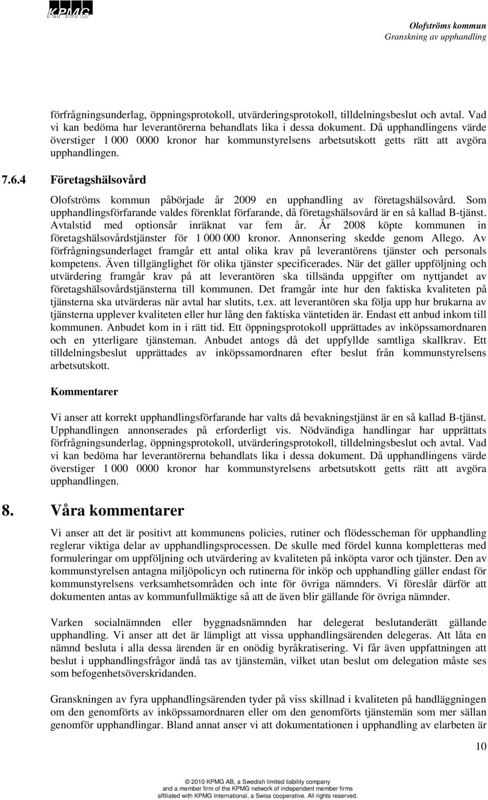 4 Företagshälsovård påbörjade år 2009 en upphandling av företagshälsovård. Som upphandlingsförfarande valdes förenklat förfarande, då företagshälsovård är en så kallad B-tjänst.