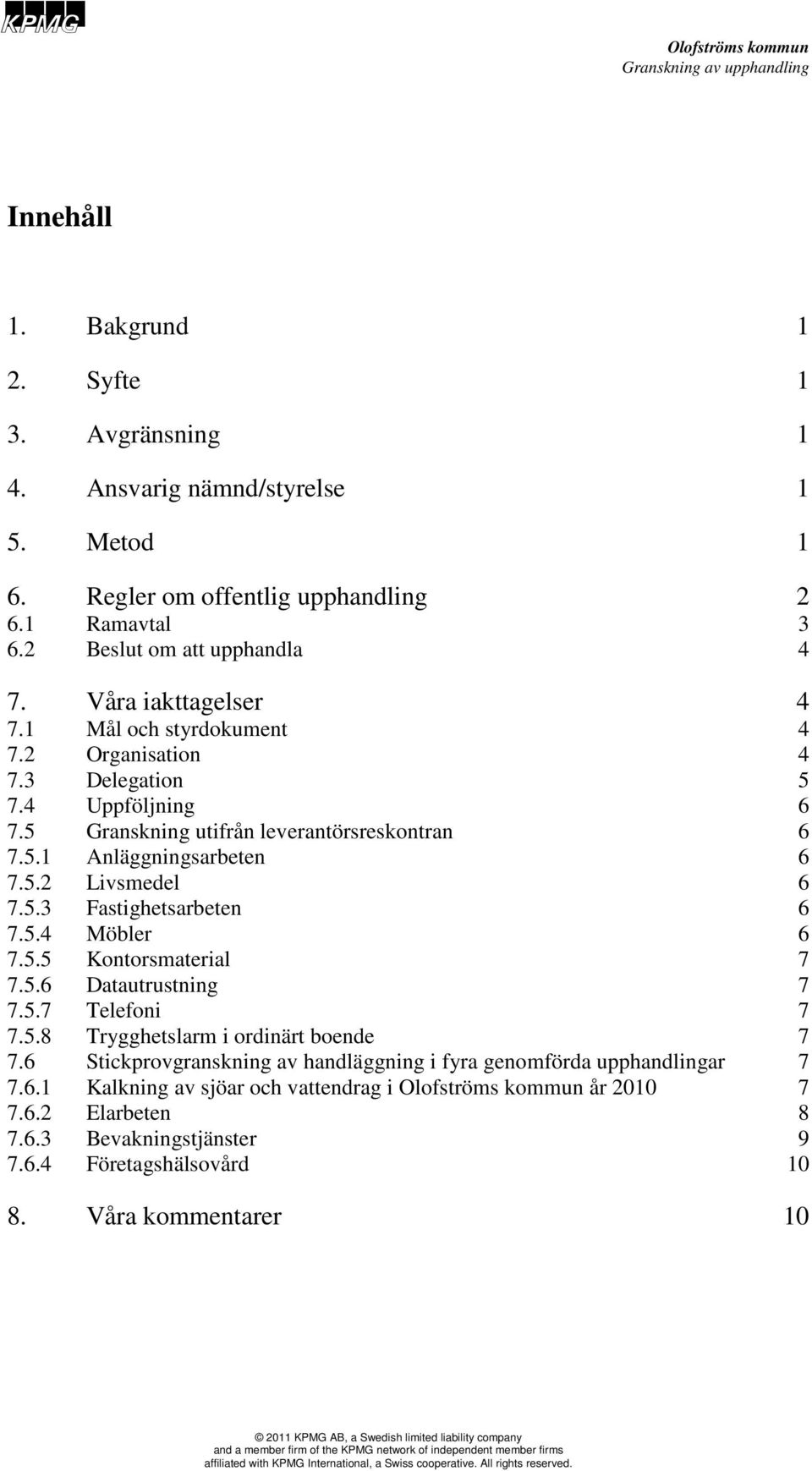 5.3 Fastighetsarbeten 6 7.5.4 Möbler 6 7.5.5 Kontorsmaterial 7 7.5.6 Datautrustning 7 7.5.7 Telefoni 7 7.5.8 Trygghetslarm i ordinärt boende 7 7.