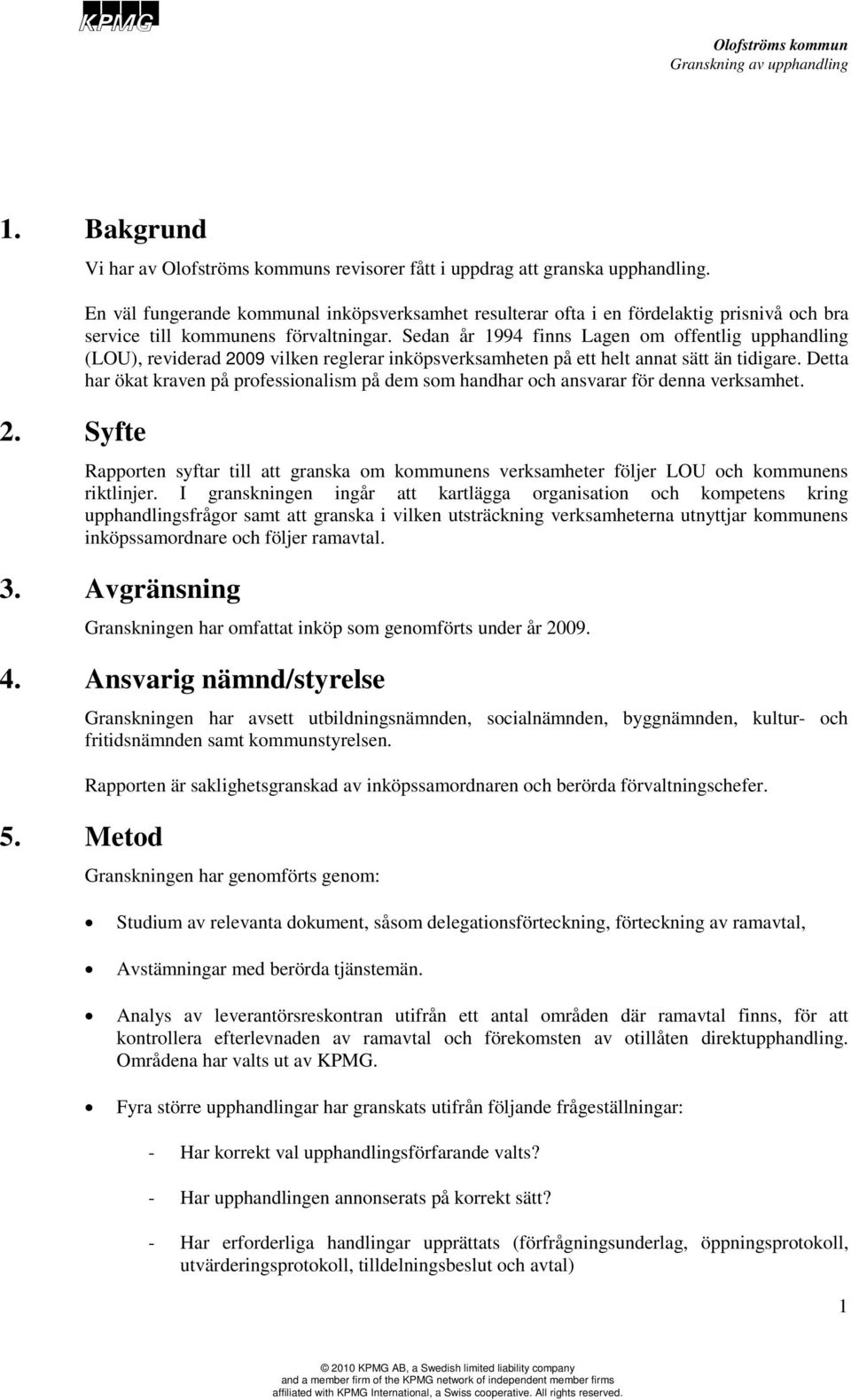 Sedan år 1994 finns Lagen om offentlig upphandling (LOU), reviderad 2009 vilken reglerar inköpsverksamheten på ett helt annat sätt än tidigare.