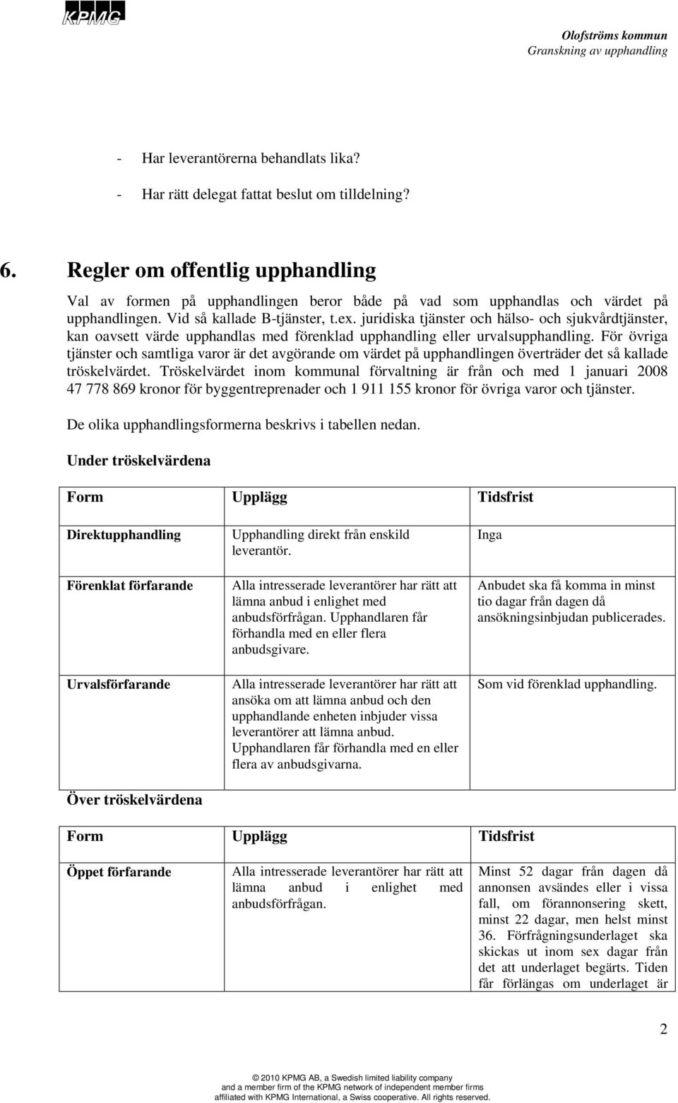 juridiska tjänster och hälso- och sjukvårdtjänster, kan oavsett värde upphandlas med förenklad upphandling eller urvalsupphandling.