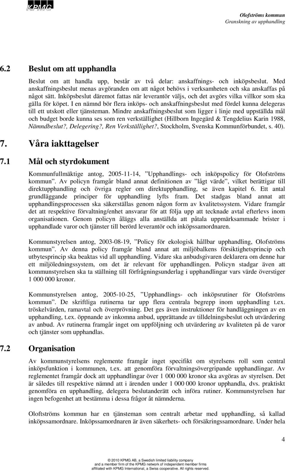 Inköpsbeslut däremot fattas när leverantör väljs, och det avgörs vilka villkor som ska gälla för köpet.