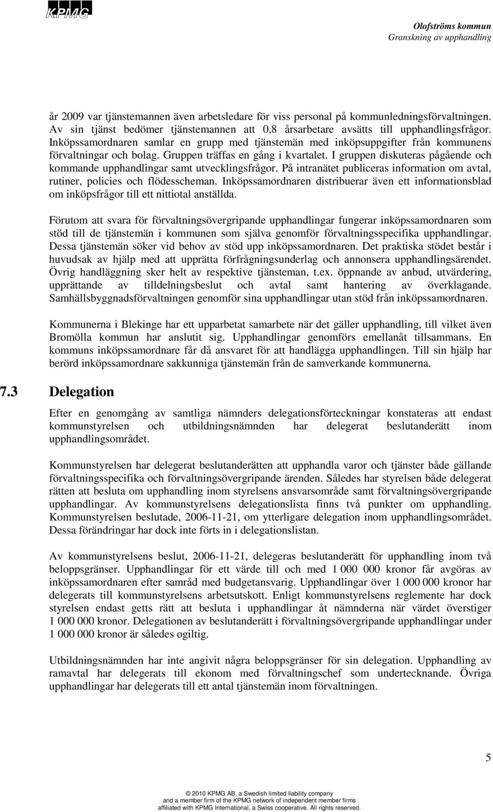 I gruppen diskuteras pågående och kommande upphandlingar samt utvecklingsfrågor. På intranätet publiceras information om avtal, rutiner, policies och flödesscheman.