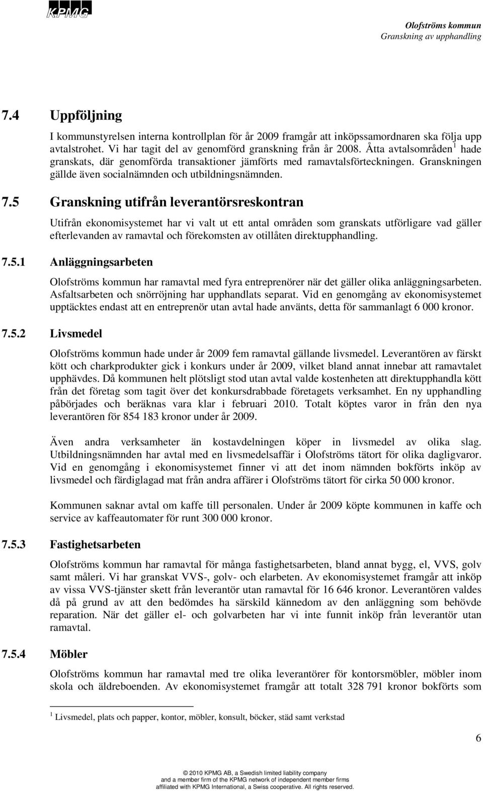 5 Granskning utifrån leverantörsreskontran Utifrån ekonomisystemet har vi valt ut ett antal områden som granskats utförligare vad gäller efterlevanden av ramavtal och förekomsten av otillåten