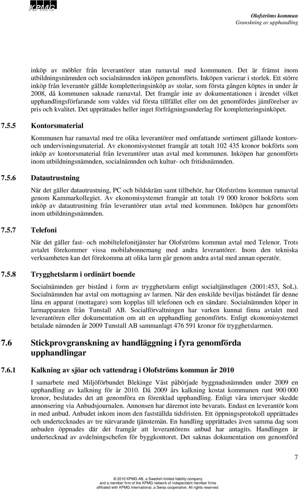Det framgår inte av dokumentationen i ärendet vilket upphandlingsförfarande som valdes vid första tillfället eller om det genomfördes jämförelser av pris och kvalitet.