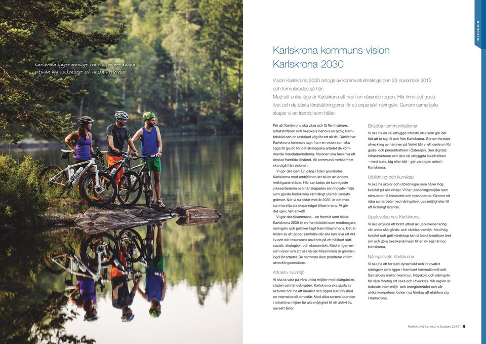 region. Här finns det goda livet och de bästa förutsättningarna för ett expansivt näringsliv. Genom samarbete skapar vi en framtid som håller.