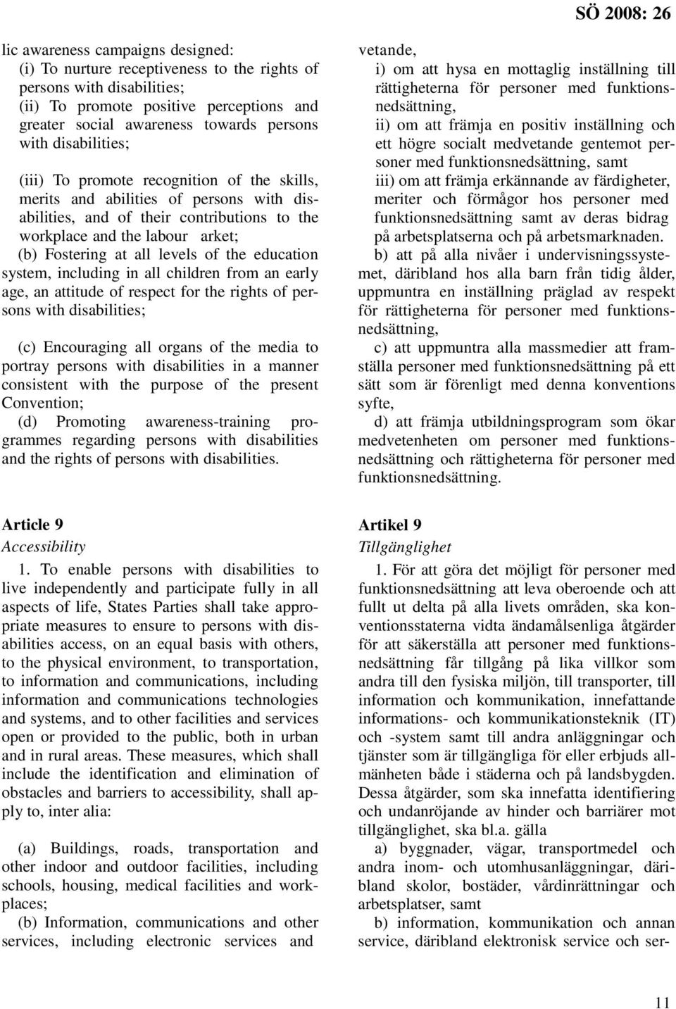 levels of the education system, including in all children from an early age, an attitude of respect for the rights of persons with disabilities; (c) Encouraging all organs of the media to portray