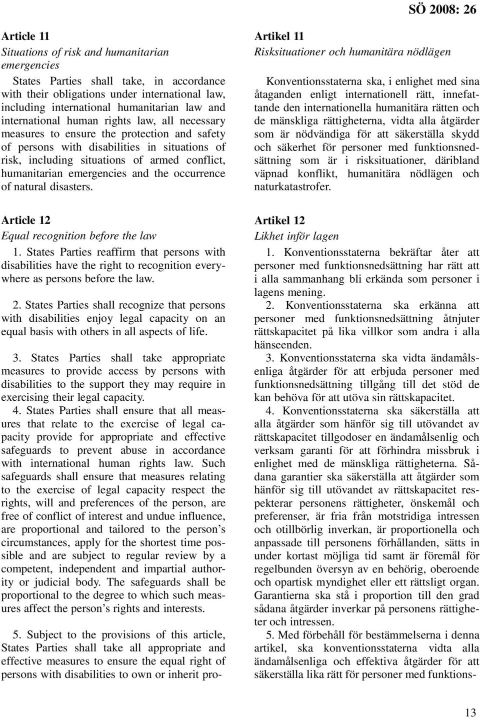 human rights law, all necessary de mänskliga rättigheterna, vidta alla åtgärder measures to ensure the protection and safety som är nödvändiga för att säkerställa skydd of persons with disabilities