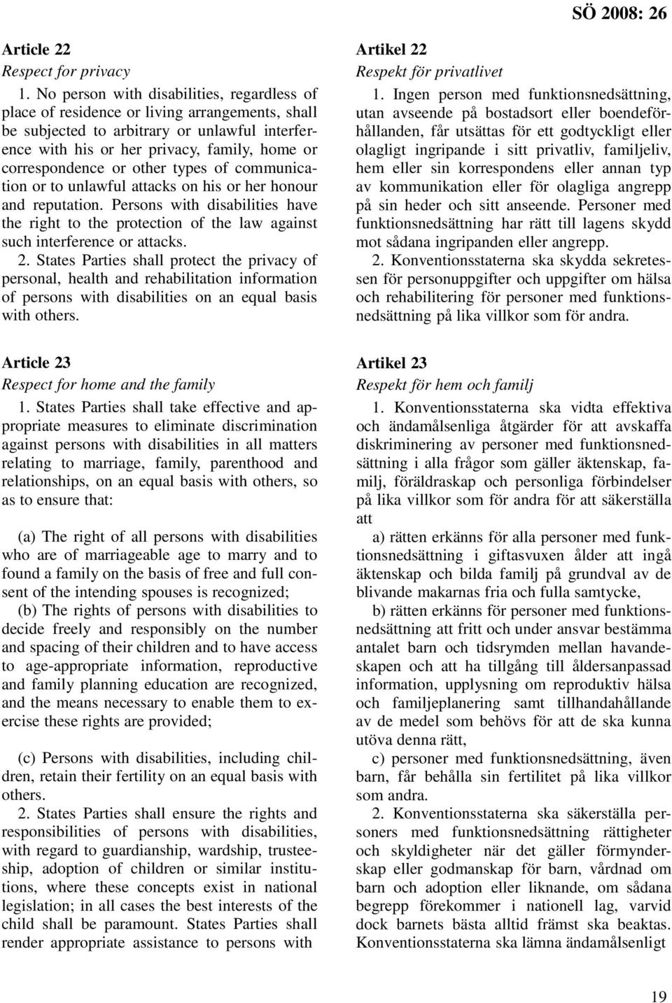 or other types of communication or to unlawful attacks on his or her honour and reputation. Persons with disabilities have the right to the protection of the law against such interference or attacks.