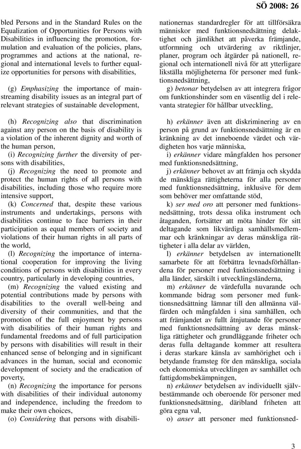 integral part of relevant strategies of sustainable development, (h) Recognizing also that discrimination against any person on the basis of disability is a violation of the inherent dignity and