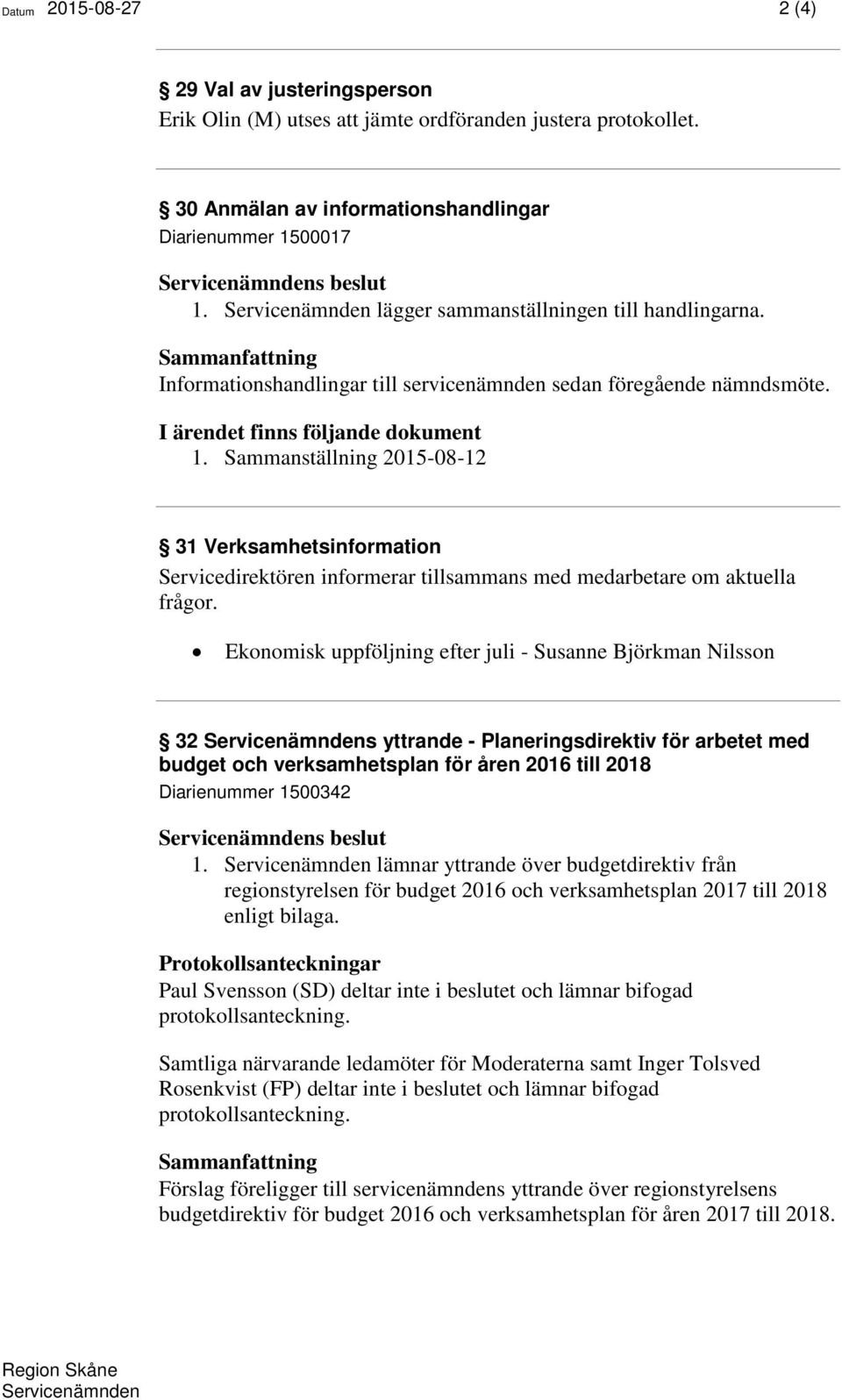 Sammanställning 2015-08-12 31 Verksamhetsinformation Servicedirektören informerar tillsammans med medarbetare om aktuella frågor.