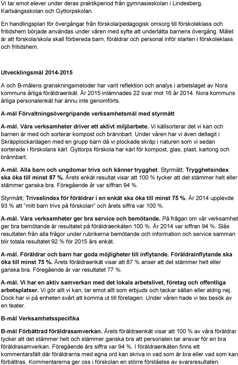 Målet är att förskola/skola skall förbereda barn, föräldrar och personal inför starten i förskoleklass och fritidshem.
