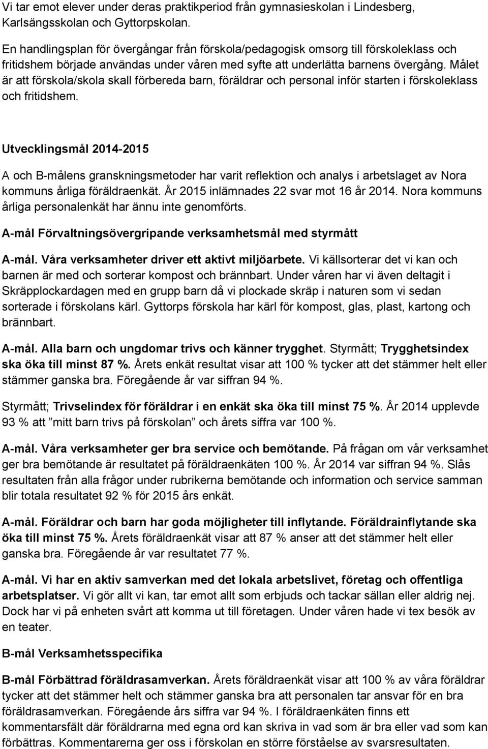 Målet är att förskola/skola skall förbereda barn, föräldrar och personal inför starten i förskoleklass och fritidshem.