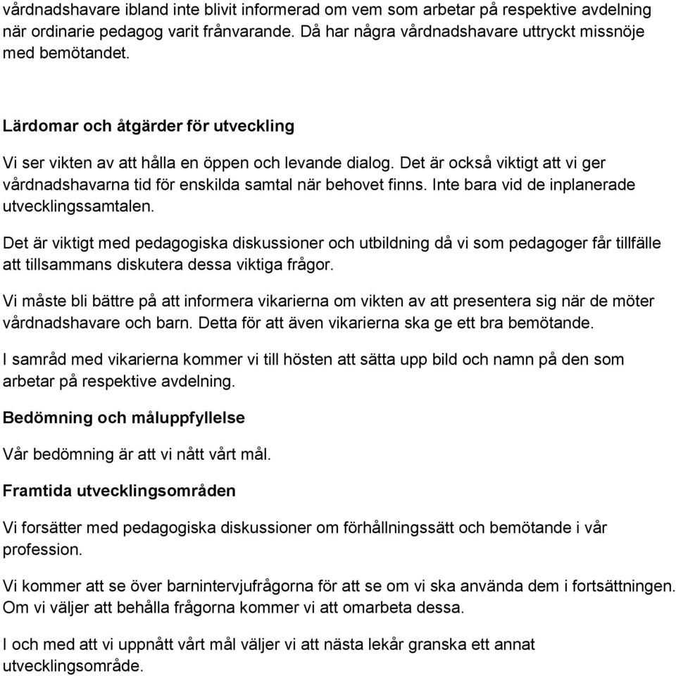 Inte bara vid de inplanerade utvecklingssamtalen. Det är viktigt med pedagogiska diskussioner och utbildning då vi som pedagoger får tillfälle att tillsammans diskutera dessa viktiga frågor.