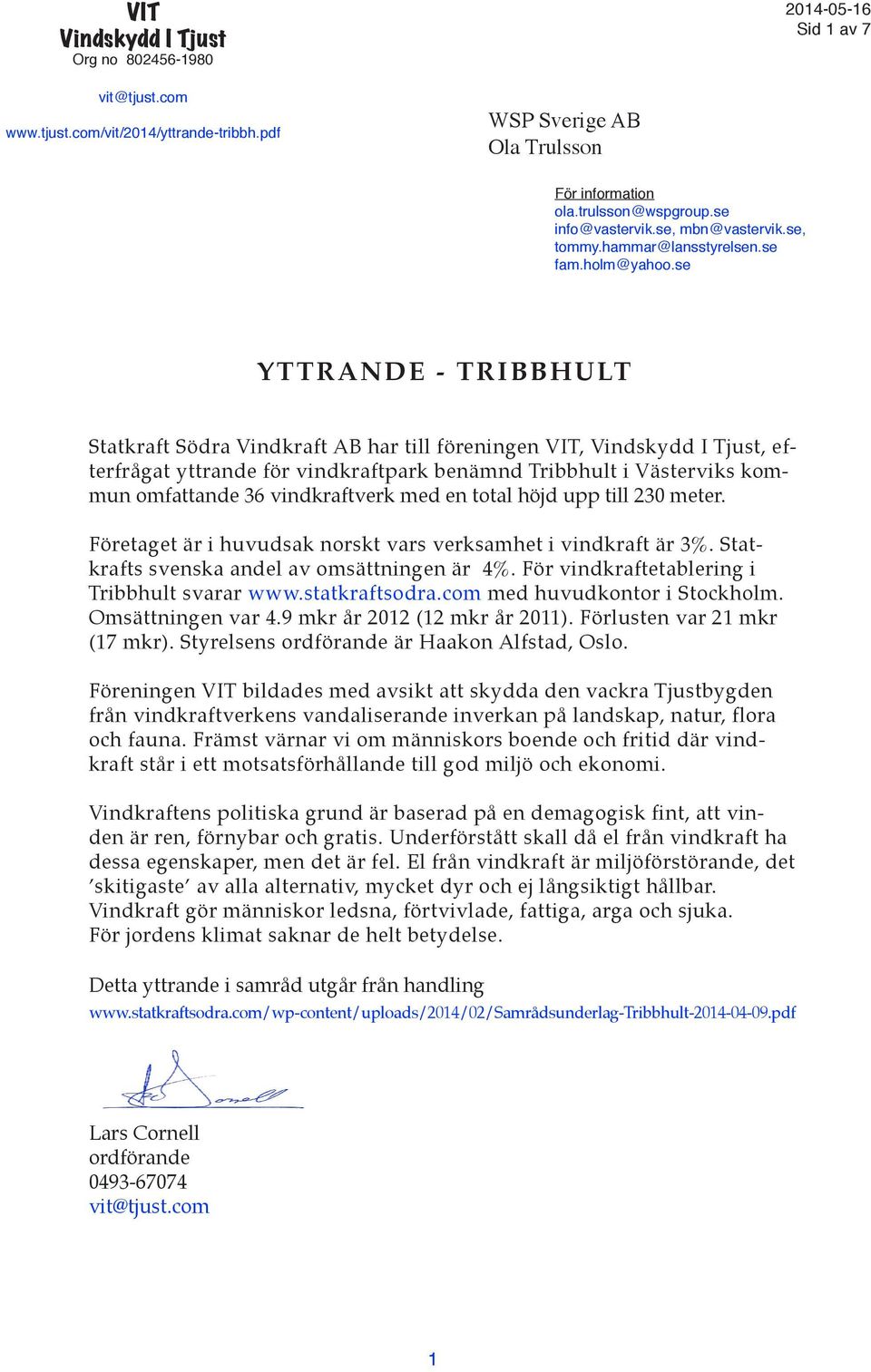 se YTTRANDE - TRIBBHULT Statkraft Södra Vindkraft AB har till föreningen VIT, Vindskydd I Tjust, efterfrågat yttrande för vindkraftpark benämnd Tribbhult i Västerviks kommun omfattande 36