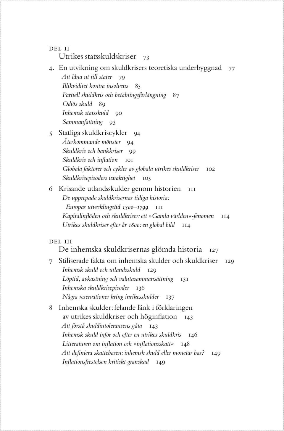 90 Sammanfattning 93 5 Statliga skuldkriscykler 94 Återkommande mönster 94 Skuldkris och bankkriser 99 Skuldkris och inflation 101 Globala faktorer och cykler av globala utrikes skuldkriser 102