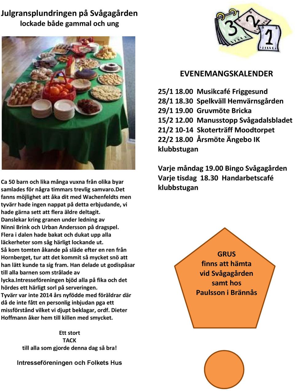 det fanns möjlighet att åka dit med Wachenfeldts men tyvärr hade ingen nappat på detta erbjudande, vi hade gärna sett att flera äldre deltagit.