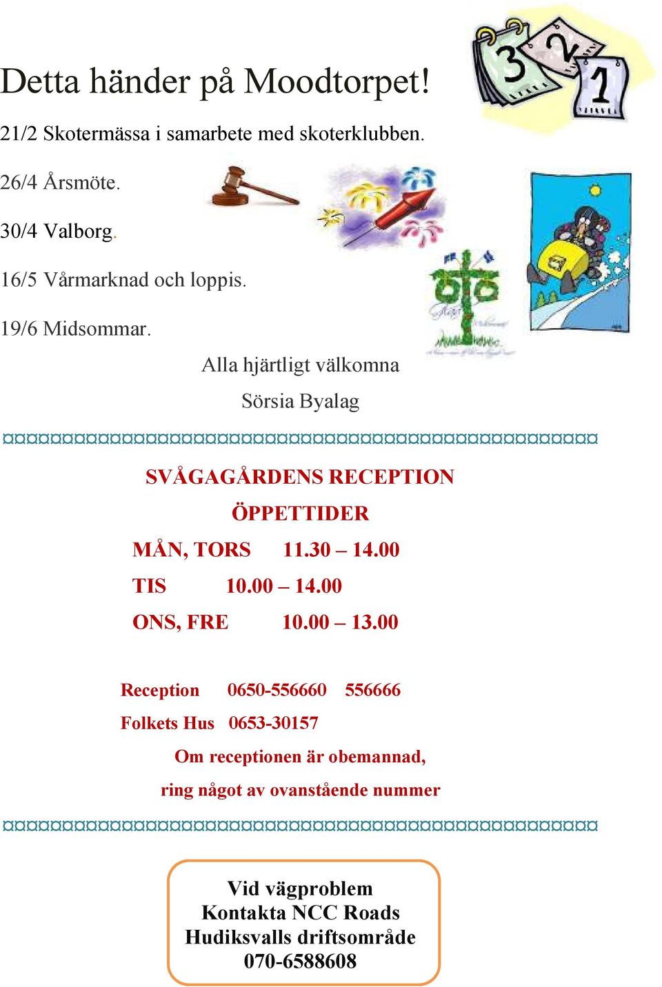 Alla hjärtligt välkomna Sörsia Byalag SVÅGAGÅRDENS RECEPTION ÖPPETTIDER MÅN, TORS 11.30 14.00 TIS 10.00 14.