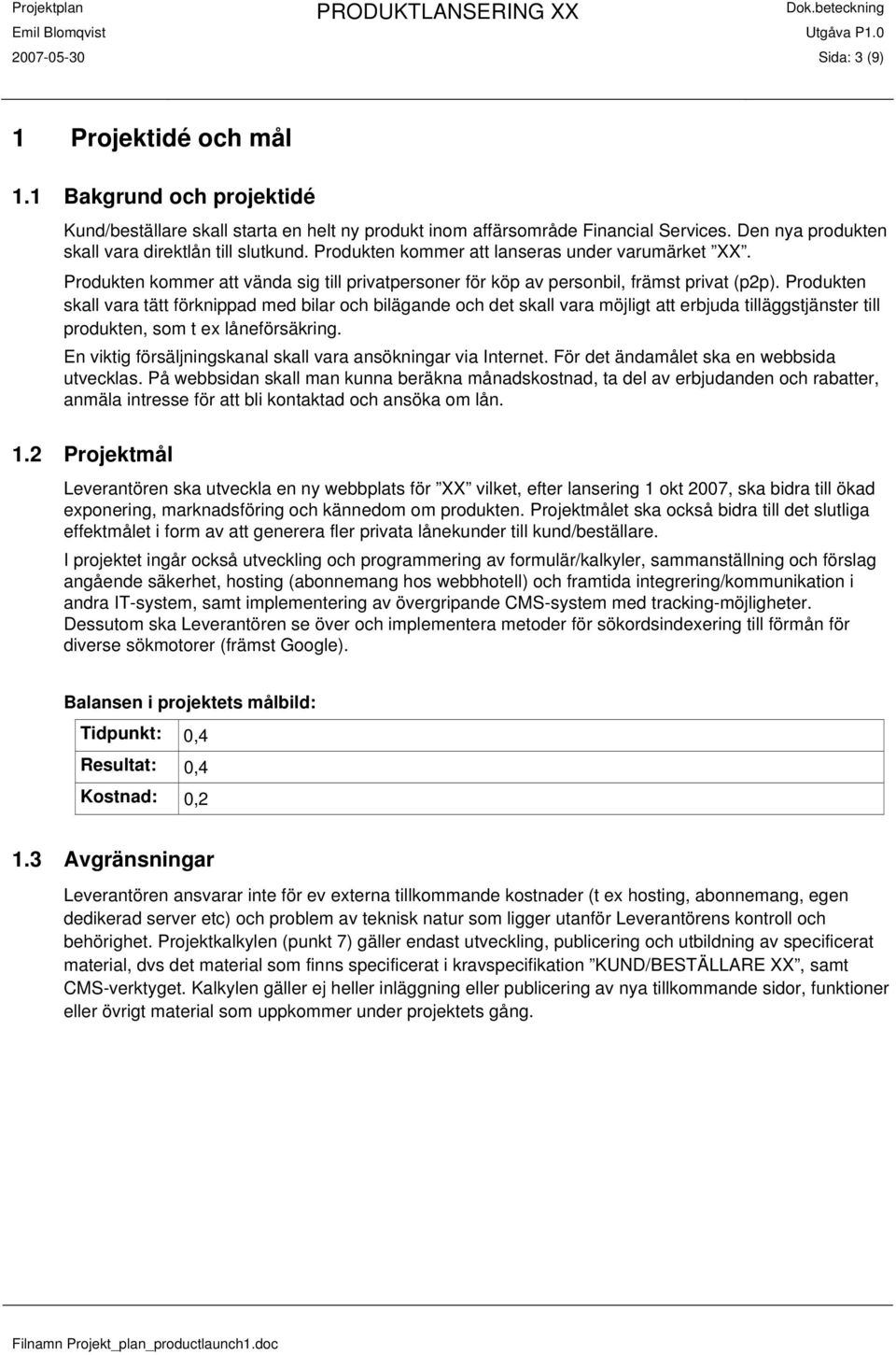 Produkten skall vara tätt förknippad med bilar och bilägande och det skall vara möjligt att erbjuda tilläggstjänster till produkten, som t ex låneförsäkring.
