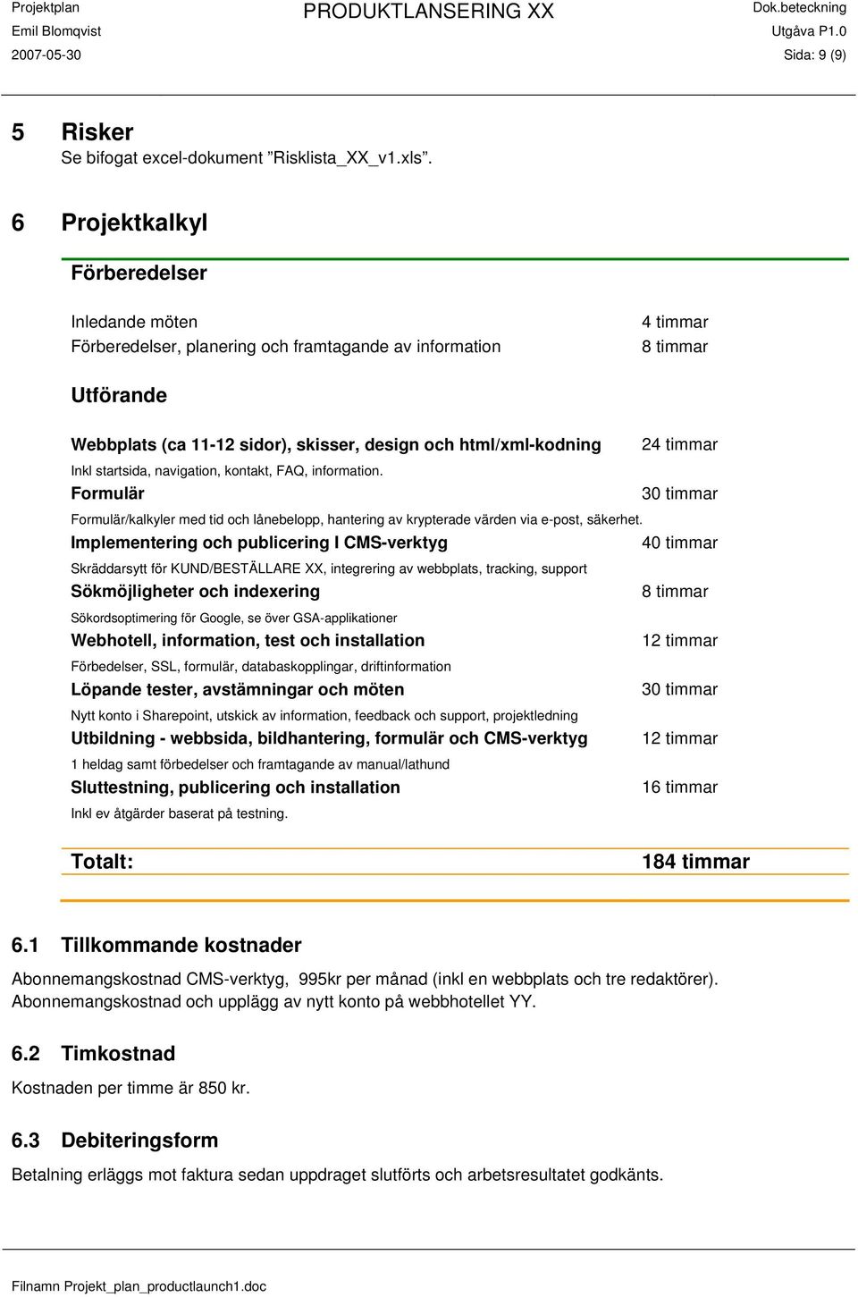 startsida, navigation, kontakt, FAQ, information. Formulär 24 timmar 30 timmar Formulär/kalkyler med tid och lånebelopp, hantering av krypterade värden via e-post, säkerhet.