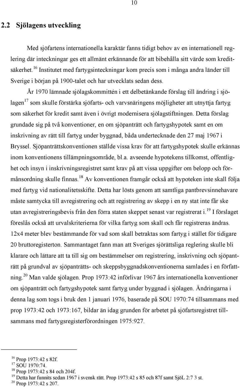 År 1970 lämnade sjölagskommittén i ett delbetänkande förslag till ändring i sjölagen 17 som skulle förstärka sjöfarts- och varvsnäringens möjligheter att utnyttja fartyg som säkerhet för kredit samt