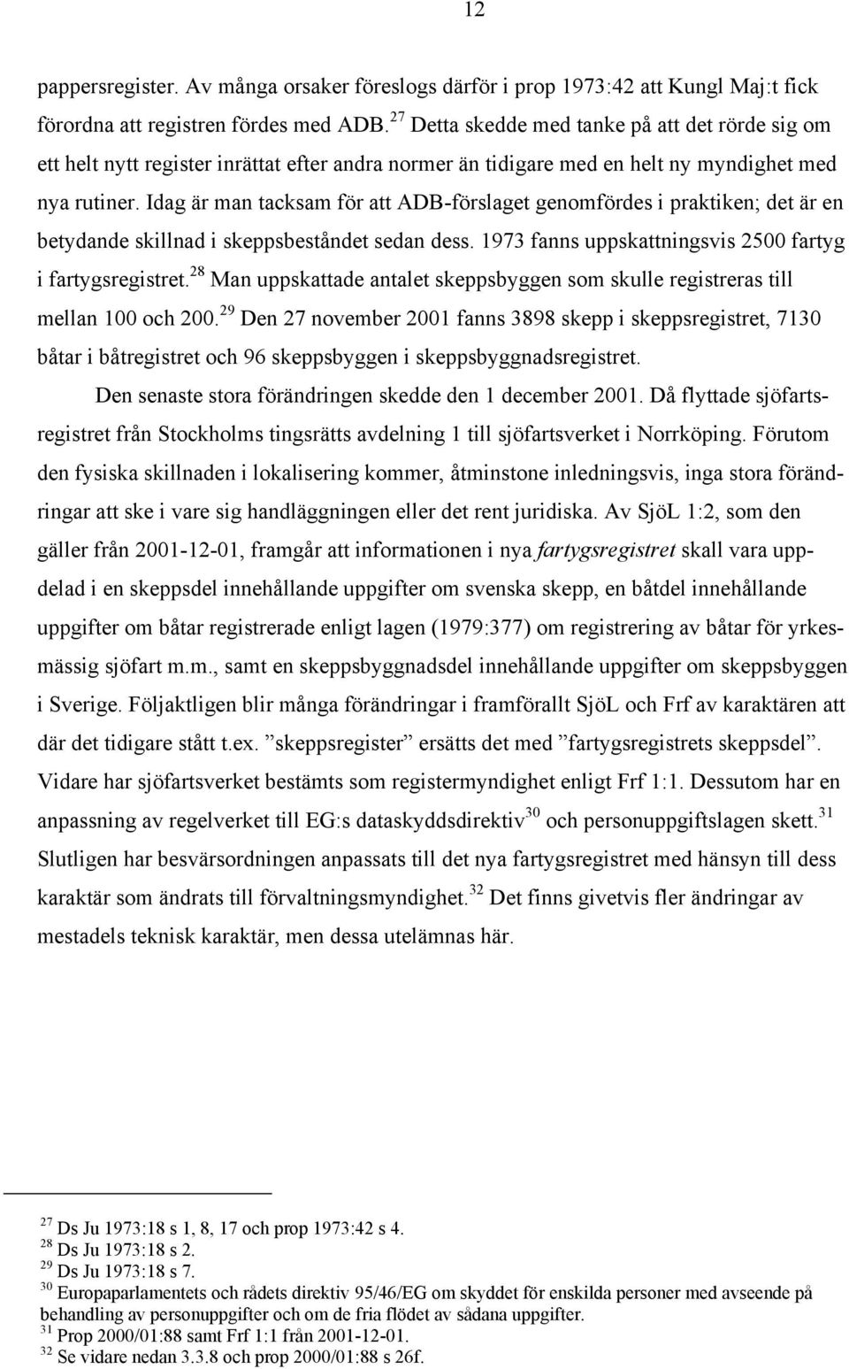 Idag är man tacksam för att ADB-förslaget genomfördes i praktiken; det är en betydande skillnad i skeppsbeståndet sedan dess. 1973 fanns uppskattningsvis 2500 fartyg i fartygsregistret.