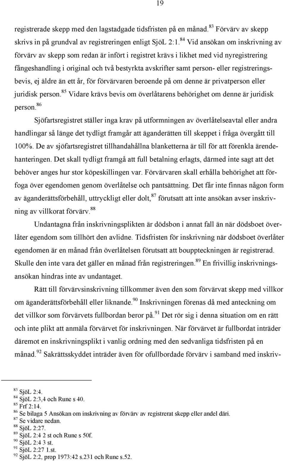 registreringsbevis, ej äldre än ett år, för förvärvaren beroende på om denne är privatperson eller juridisk person. 85 Vidare krävs bevis om överlåtarens behörighet om denne är juridisk person.