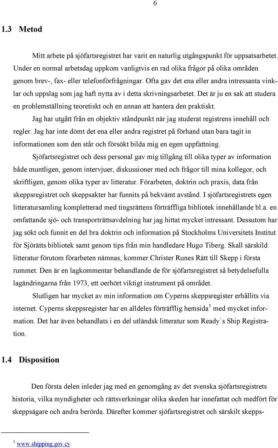 Ofta gav det ena eller andra intressanta vinklar och uppslag som jag haft nytta av i detta skrivningsarbetet.