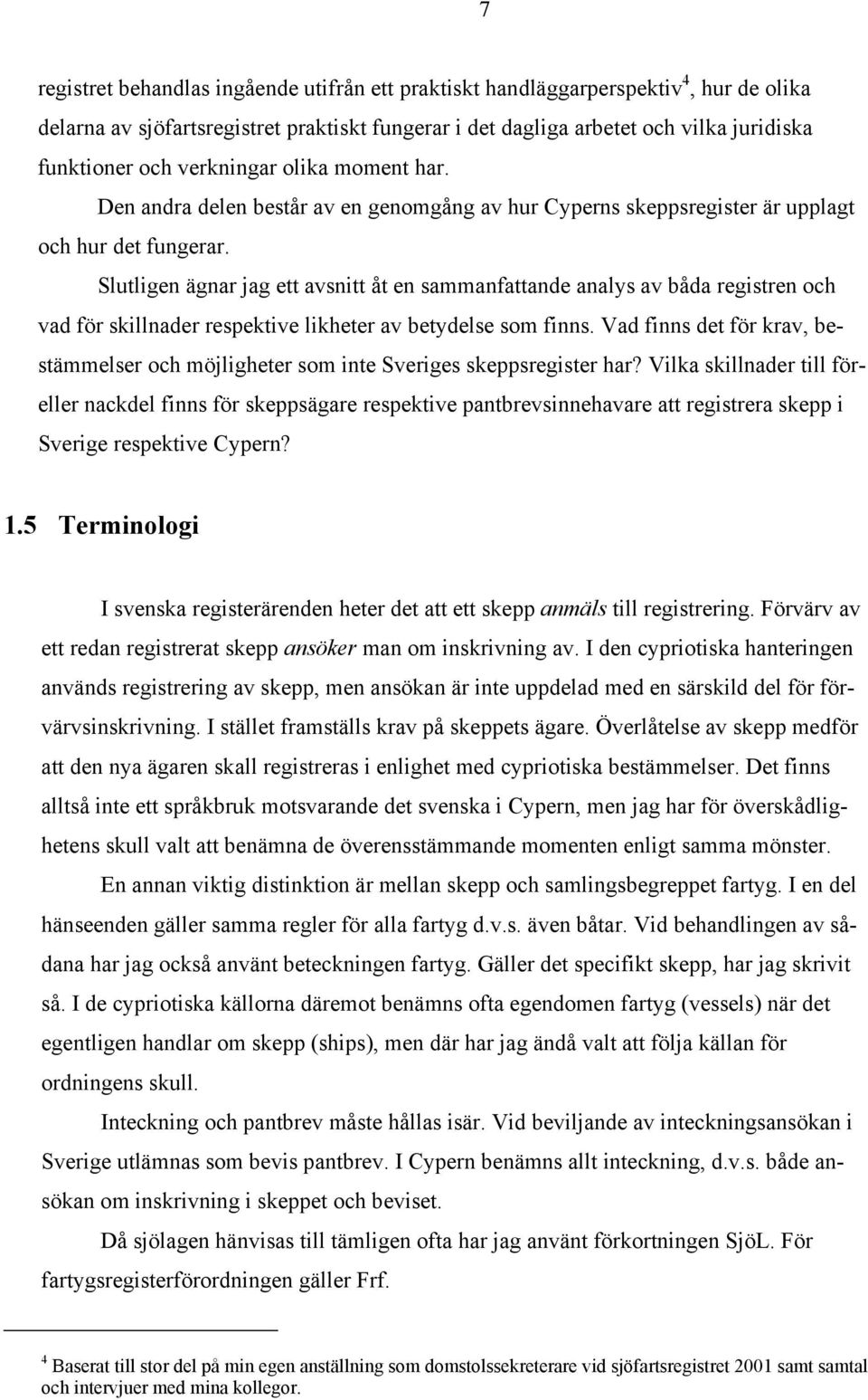 Slutligen ägnar jag ett avsnitt åt en sammanfattande analys av båda registren och vad för skillnader respektive likheter av betydelse som finns.