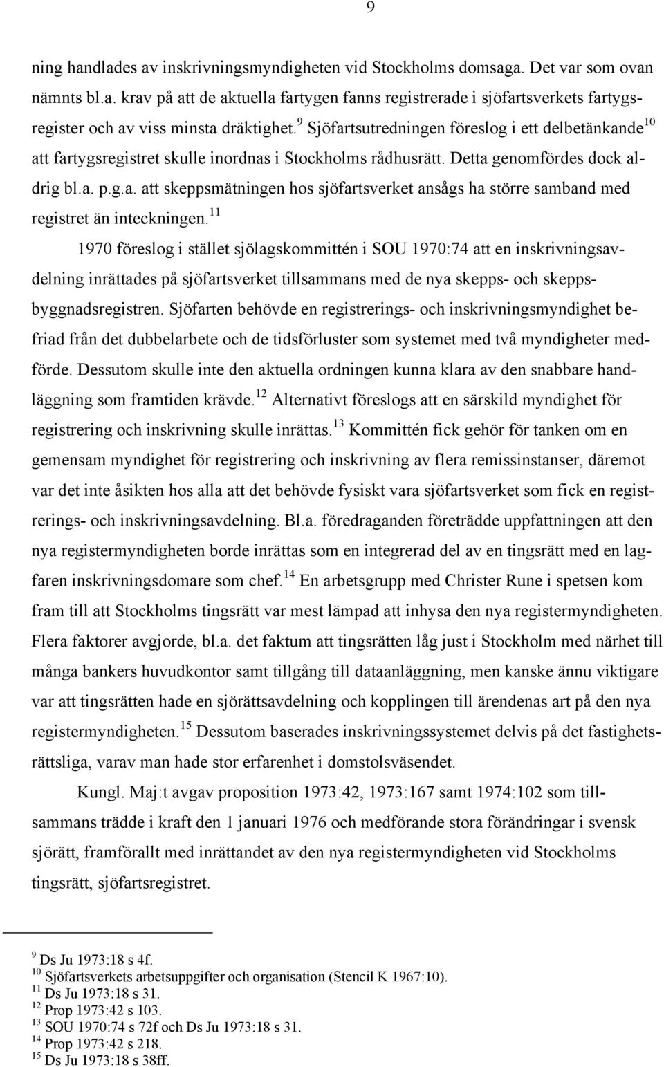 11 1970 föreslog i stället sjölagskommittén i SOU 1970:74 att en inskrivningsavdelning inrättades på sjöfartsverket tillsammans med de nya skepps- och skeppsbyggnadsregistren.
