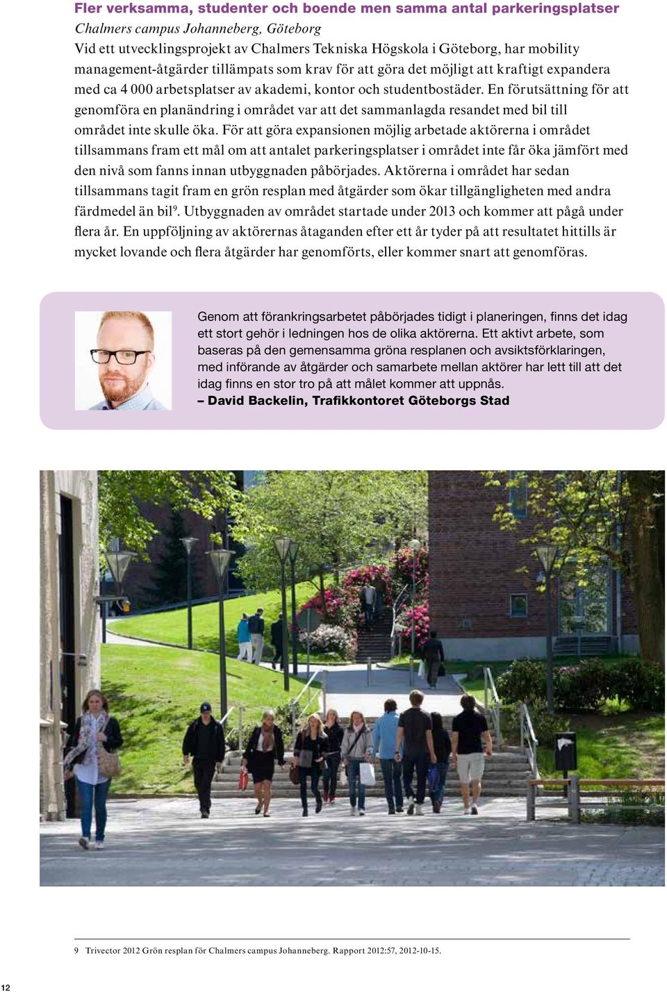 En förutsättning för att genomföra en planändring i området var att det sammanlagda resandet med bil till området inte skulle öka.