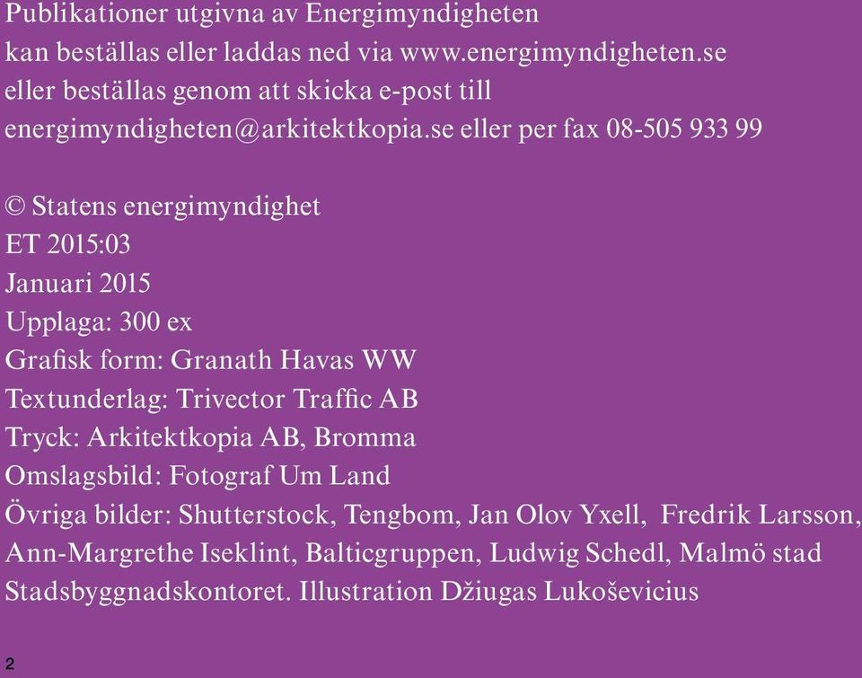 se eller per fax 08-505 933 99 Statens energimyndighet ET 2015:03 Januari 2015 Upplaga: 300 ex Grafisk form: Granath Havas WW Textunderlag: Trivector