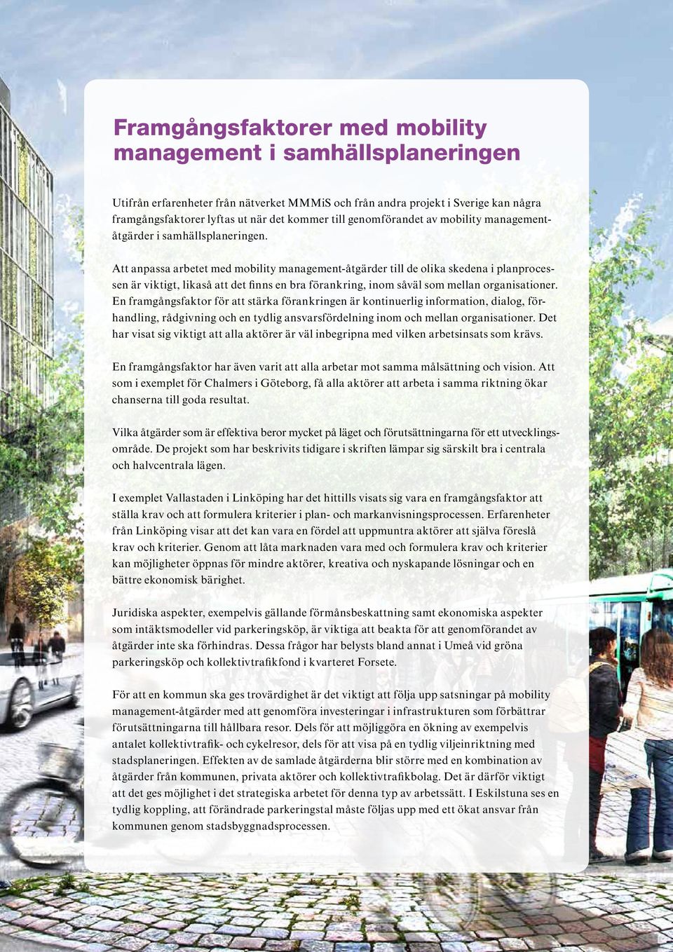 Att anpassa arbetet med mobility management-åtgärder till de olika skedena i planprocessen är viktigt, likaså att det finns en bra förankring, inom såväl som mellan organisationer.