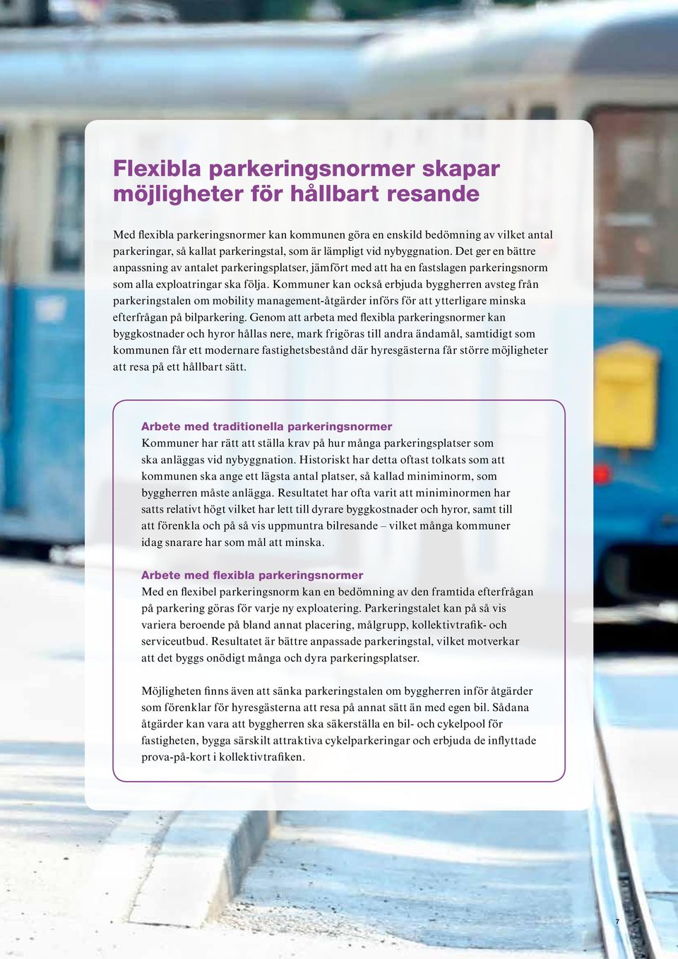 Kommuner kan också erbjuda byggherren avsteg från parkeringstalen om mobility management-åtgärder införs för att ytterligare minska efterfrågan på bilparkering.
