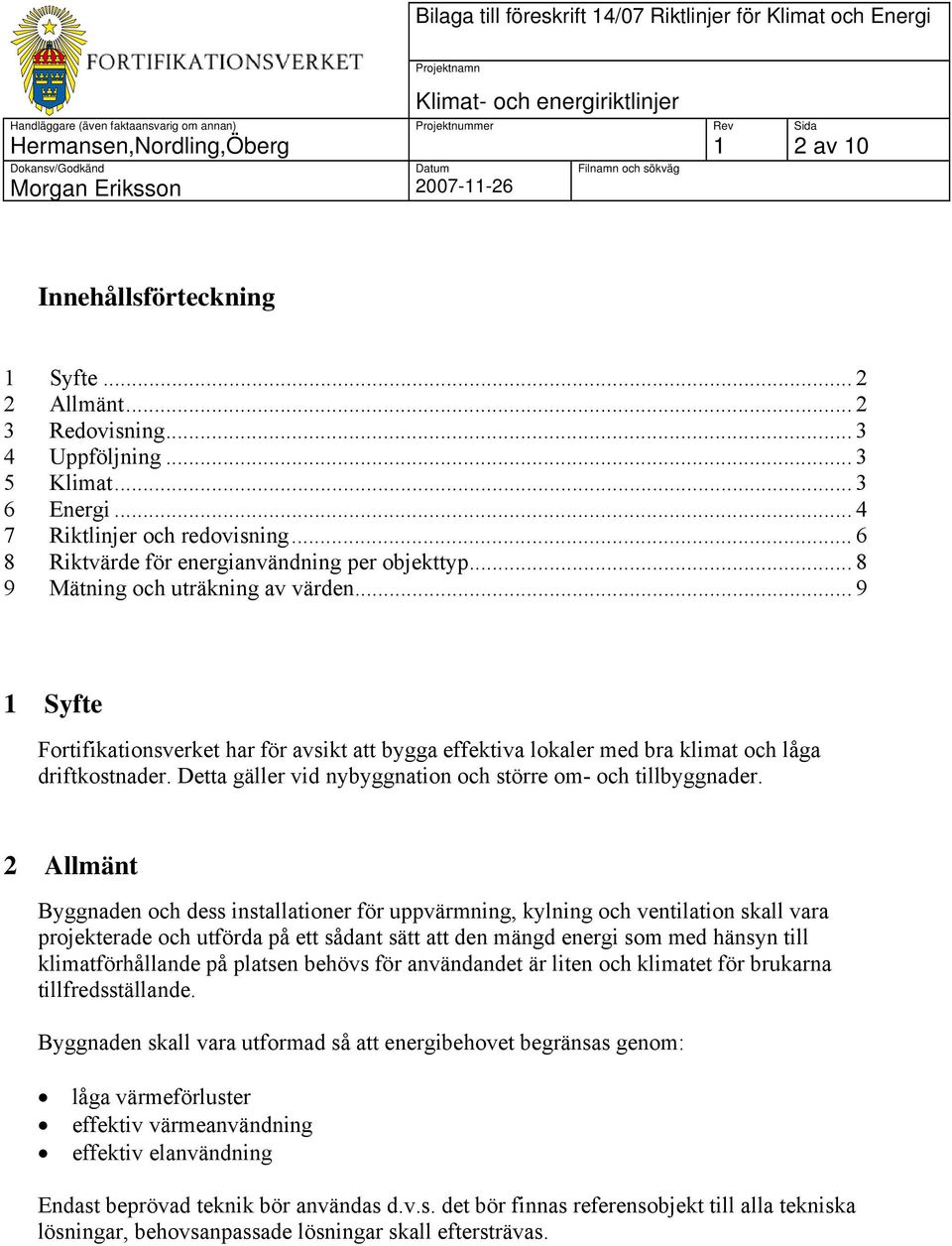 .. 9 Syfte Fortifikationsverket har för avsikt att bygga effektiva lokaler med bra klimat och låga driftkostnader. Detta gäller vid nybyggnation och större om- och tillbyggnader.