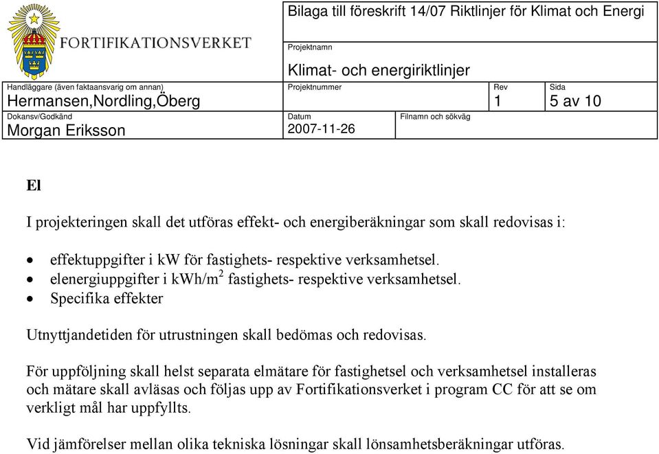 Specifika effekter Utnyttjandetiden för utrustningen skall bedömas och redovisas.