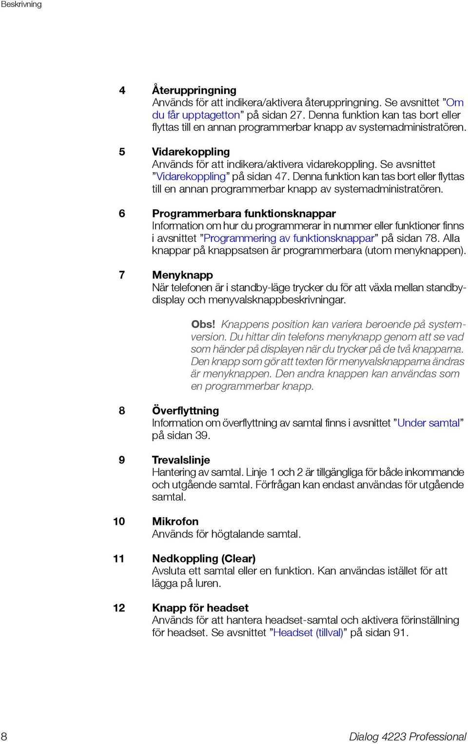 Se avsnittet Vidarekoppling på sidan 47. Denna funktion kan tas bort eller flyttas till en annan programmerbar knapp av systemadministratören.