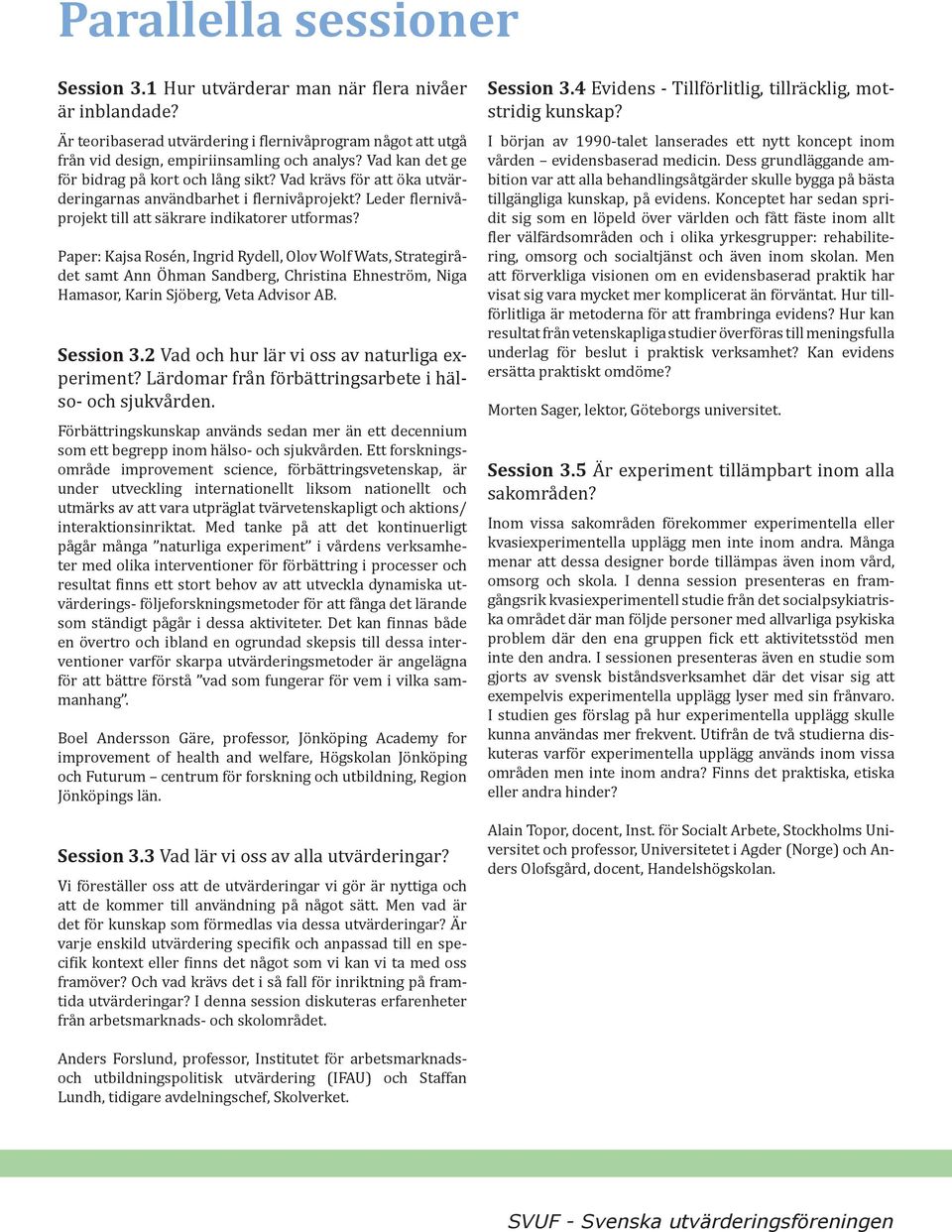 Paper: Kajsa Rosén, Ingrid Rydell, Olov Wolf Wats, Strategirådet samt Ann Öhman Sandberg, Christina Ehneström, Niga Hamasor, Karin Sjöberg, Veta Advisor AB. Session 3.