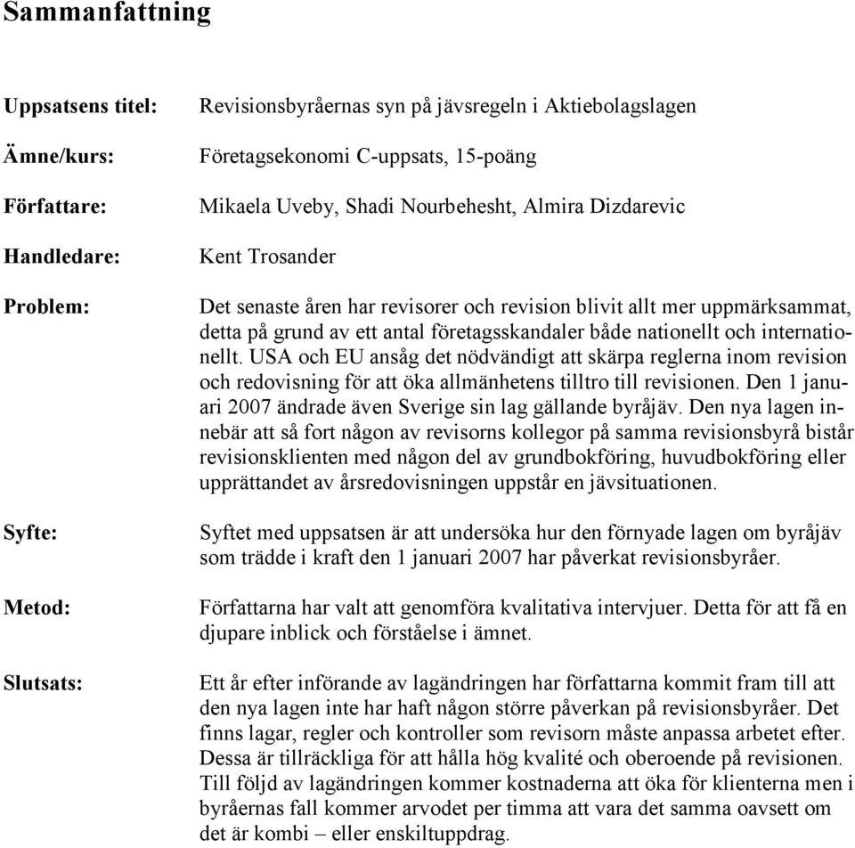 nationellt och internationellt. USA och EU ansåg det nödvändigt att skärpa reglerna inom revision och redovisning för att öka allmänhetens tilltro till revisionen.