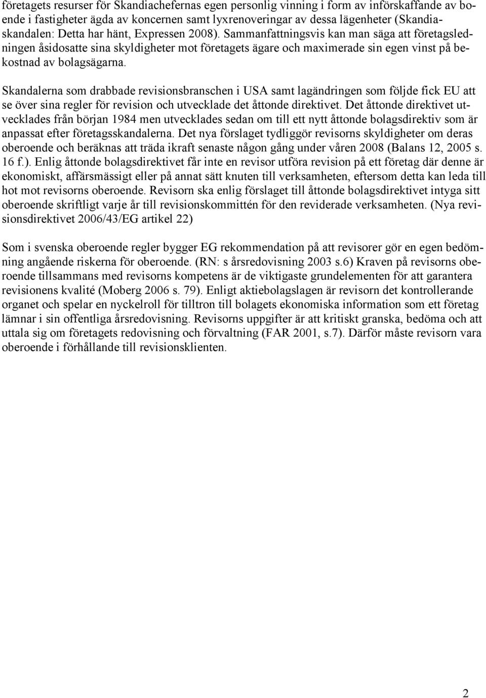 Skandalerna som drabbade revisionsbranschen i USA samt lagändringen som följde fick EU att se över sina regler för revision och utvecklade det åttonde direktivet.