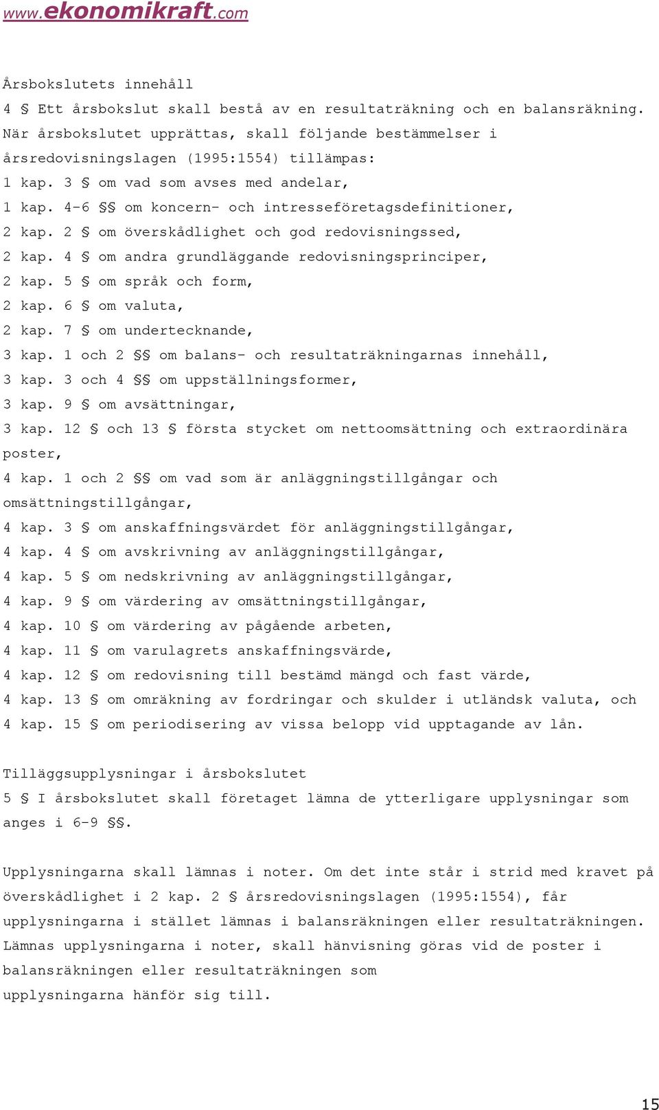 4-6 om koncern- och intresseföretagsdefinitioner, 2 kap. 2 om överskådlighet och god redovisningssed, 2 kap. 4 om andra grundläggande redovisningsprinciper, 2 kap. 5 om språk och form, 2 kap.